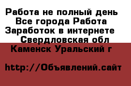Работа не полный день - Все города Работа » Заработок в интернете   . Свердловская обл.,Каменск-Уральский г.